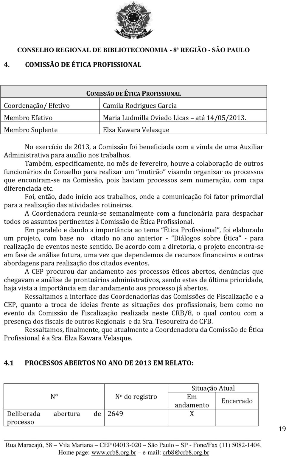 Também, especificamente, no mês de fevereiro, houve a colaboração de outros funcionários do Conselho para realizar um mutirão visando organizar os processos que encontram-se na Comissão, pois haviam