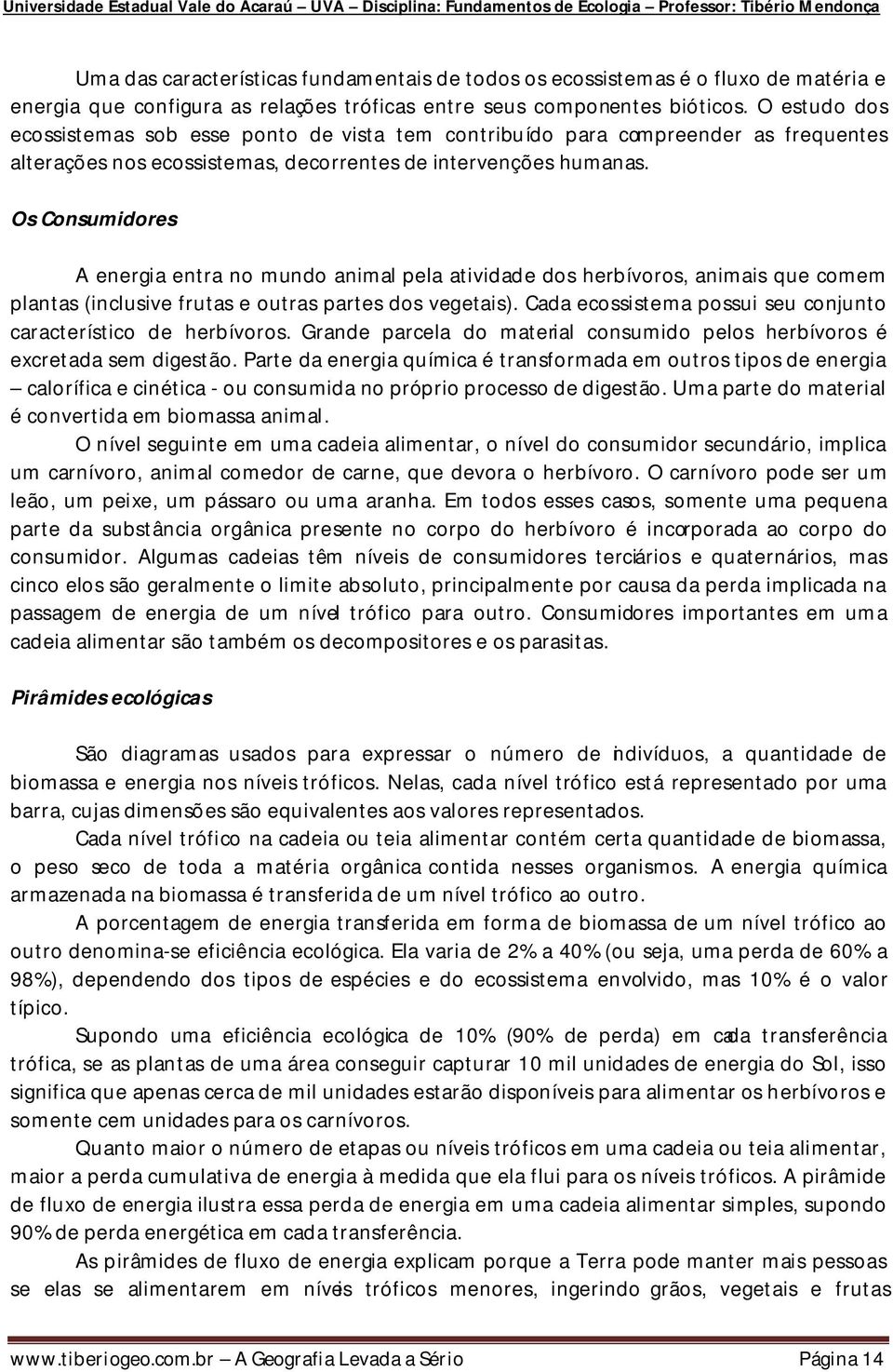 Os Consumidores A energia entra no mundo animal pela atividade dos herbívoros, animais que comem plantas (inclusive frutas e outras partes dos vegetais).