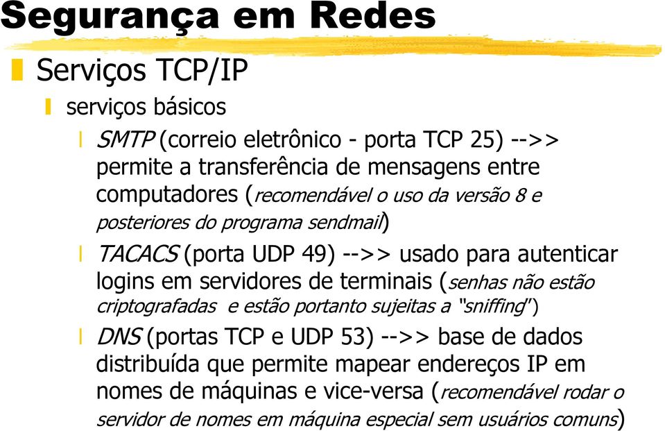 terminais (senhas não estão criptografadas e estão portanto sujeitas a sniffing ) DNS (portas TCP e UDP 53) -->> base de dados distribuída