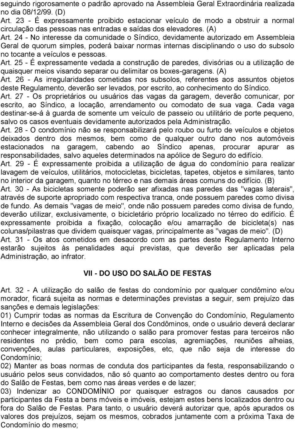 24 - No interesse da comunidade o Síndico, devidamente autorizado em Assembleia Geral de quorum simples, poderá baixar normas internas disciplinando o uso do subsolo no tocante a veículos e pessoas.