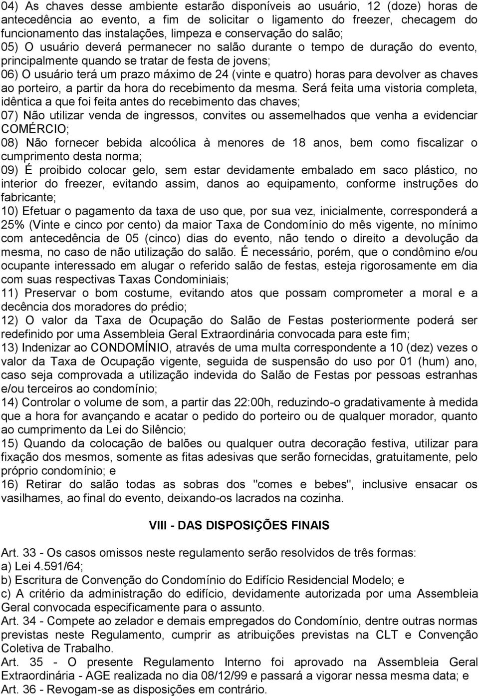 (vinte e quatro) horas para devolver as chaves ao porteiro, a partir da hora do recebimento da mesma.