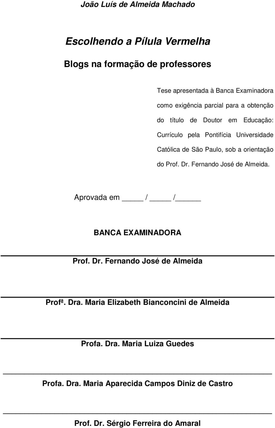 orientação do Prof. Dr. Fernando José de Almeida. Aprovada em / / BANCA EXAMINADORA Prof. Dr. Fernando José de Almeida Profª. Dra.