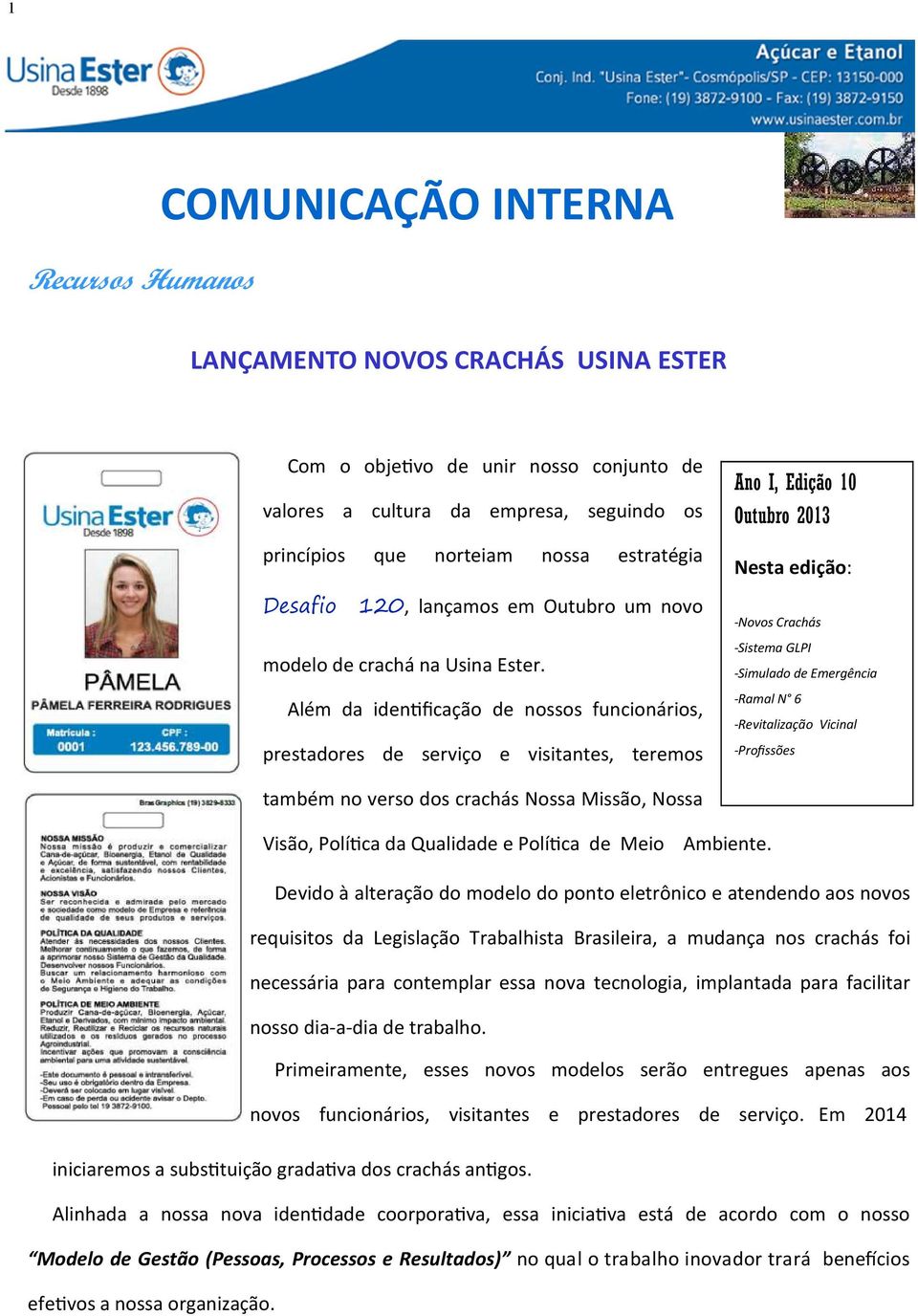 Além da iden ficação de nossos funcionários, prestadores de serviço e visitantes, teremos Nesta edição: -Novos Crachás -Sistema GLPI -Simulado de Emergência -Ramal N 6 -Revitalização Vicinal