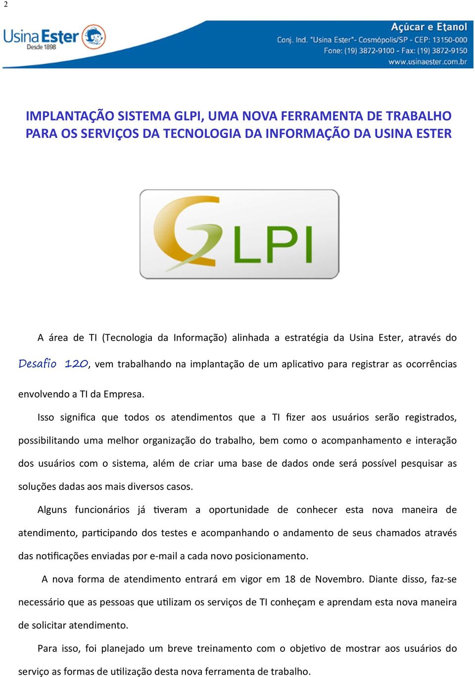 Isso significa que todos os atendimentos que a TI fizer aos usuários serão registrados, possibilitando uma melhor organização do trabalho, bem como o acompanhamento e interação dos usuários com o