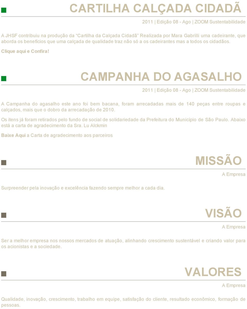 CAMPANHA DO AGASALHO 2011 Edição 08 Ago ZOOM Sustentabilidade A Campanha do agasalho este ano foi bem bacana, foram arrecadadas mais de 140 peças entre roupas e calçados, mais que o dobro da