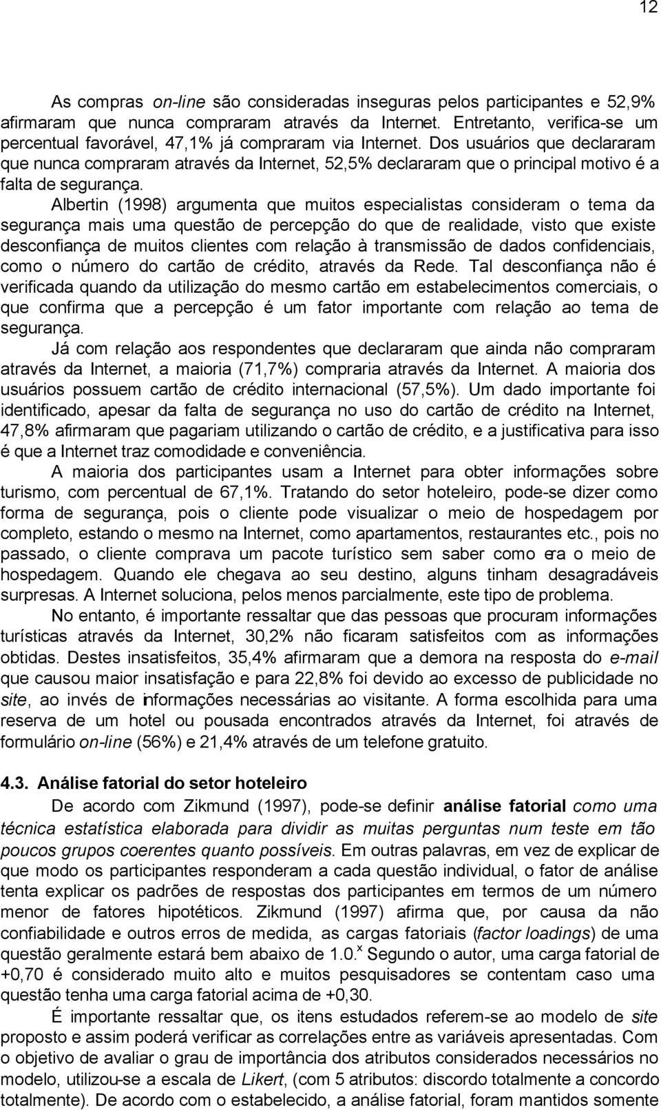 Dos usuários que declararam que nunca compraram através da Internet, 52,5% declararam que o principal motivo é a falta de segurança.