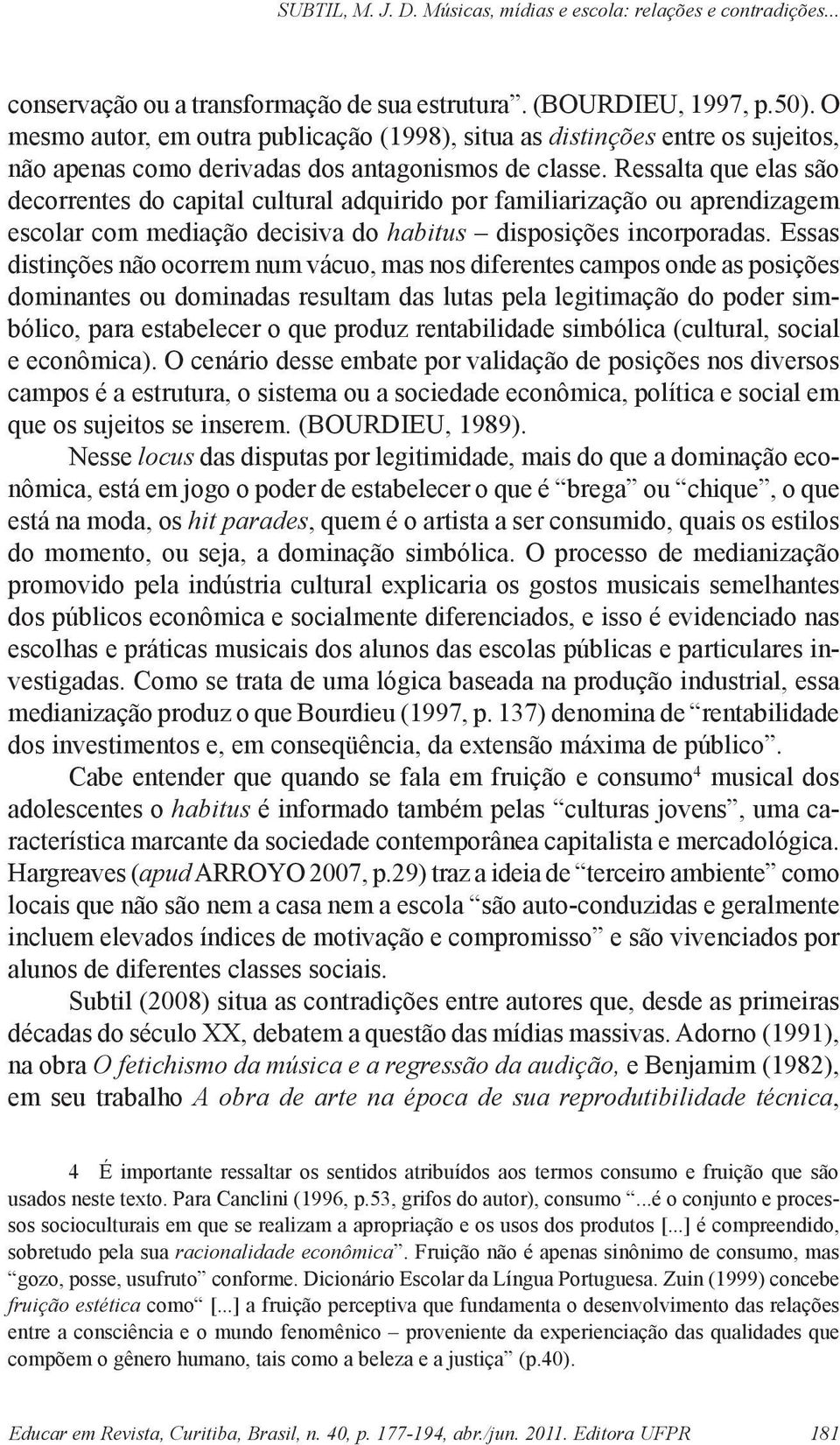 Ressalta que elas são decorrentes do capital cultural adquirido por familiarização ou aprendizagem escolar com mediação decisiva do habitus disposições incorporadas.