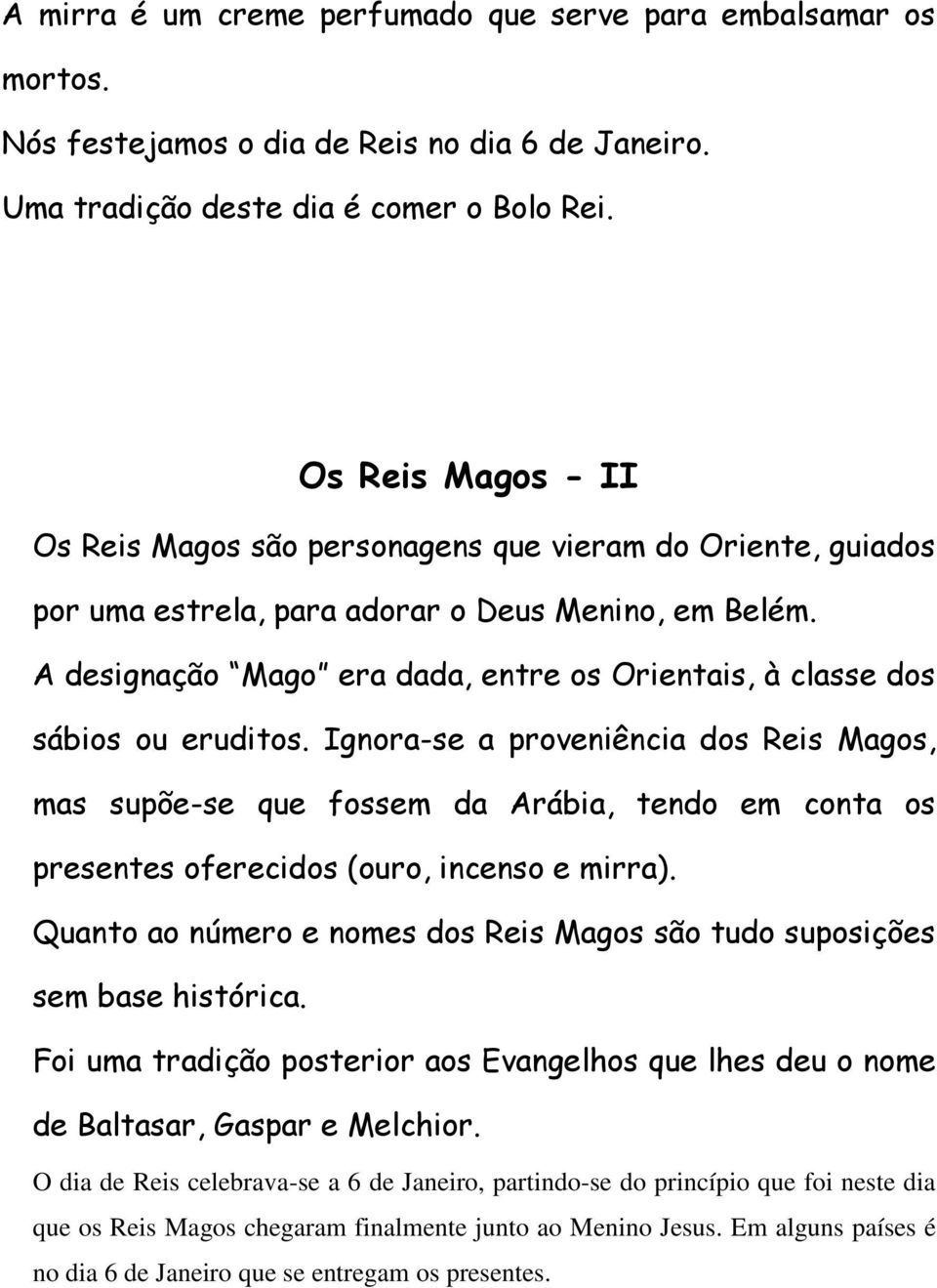 A designação Mago era dada, entre os Orientais, à classe dos sábios ou eruditos.