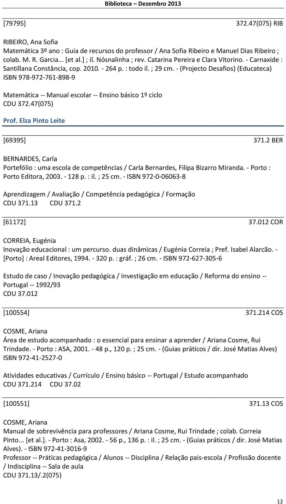 - (Projecto Desafios) (Educateca) ISBN 978-972-761-898-9 Matemática -- Manual escolar -- Ensino básico 1º ciclo CDU 372.47(075) Prof. Elza Pinto Leite [69395] 371.