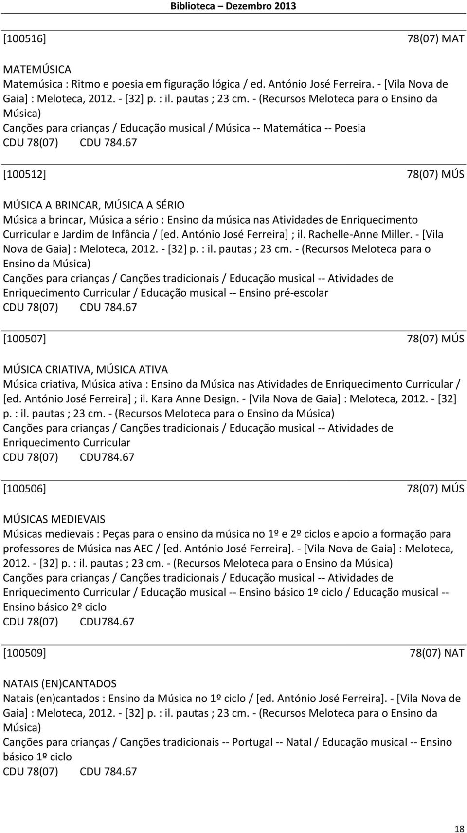 67 [100512] 78(07) MÚS MÚSICA A BRINCAR, MÚSICA A SÉRIO Música a brincar, Música a sério : Ensino da música nas Atividades de Enriquecimento Curricular e Jardim de Infância / [ed.