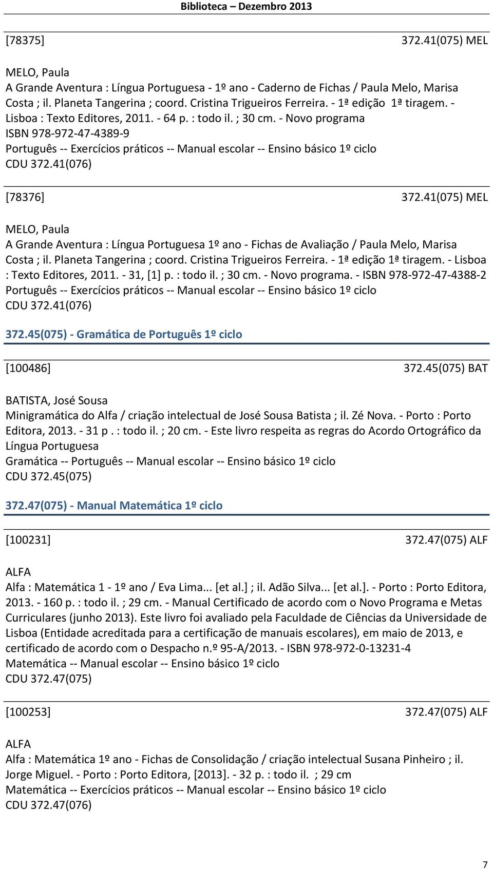 41(075) MEL MELO, Paula A Grande Aventura : Língua Portuguesa 1º ano - Fichas de Avaliação / Paula Melo, Marisa Costa ; il. Planeta Tangerina ; coord. Cristina Trigueiros Ferreira.