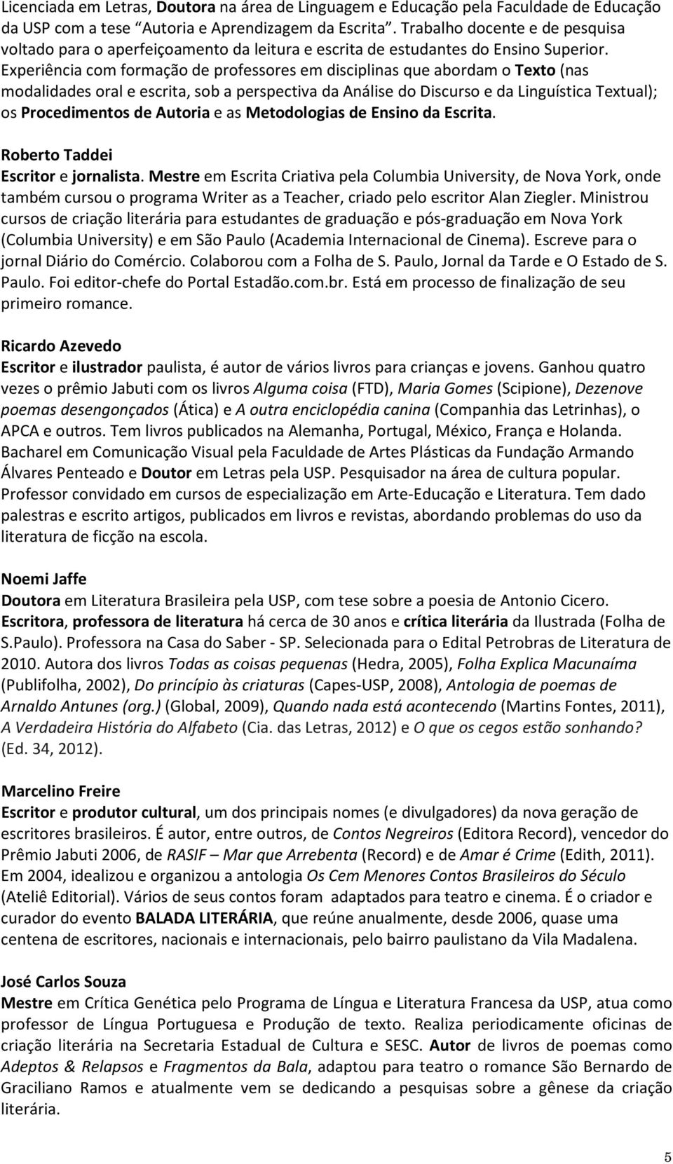 Experiência com formação de professores em disciplinas que abordam o Texto (nas modalidades oral e escrita, sob a perspectiva da Análise do Discurso e da Linguística Textual); os Procedimentos de