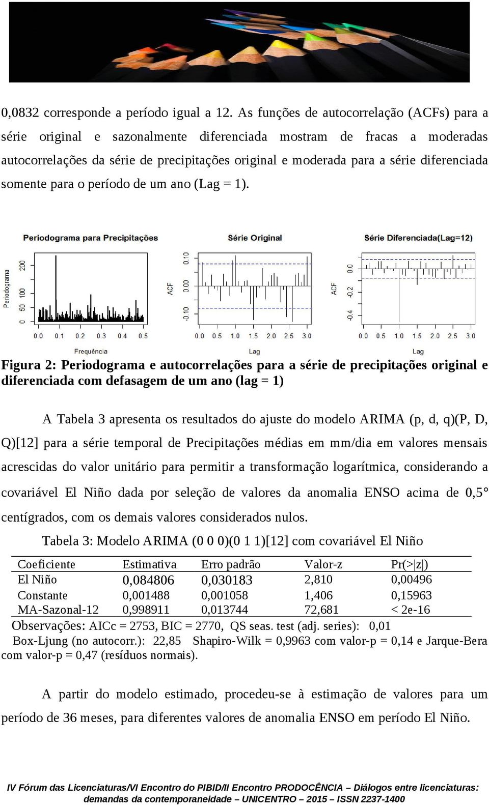 diferenciada somente para o período de um ano (Lag = 1).