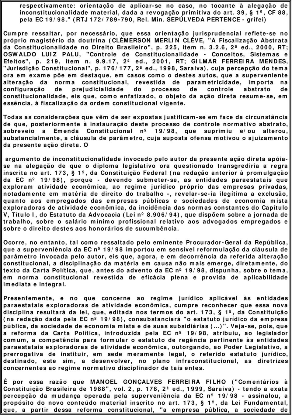 da Constitucionalidade no Direito Brasileiro", p. 225, item n. 3.2.6, 2ª ed., 2000, RT; OSWALDO LUIZ PALU, "Controle de Constitucionalidade - Conceitos, Sistemas e Efeitos", p. 219, item n. 9.9.17, 2ª ed.