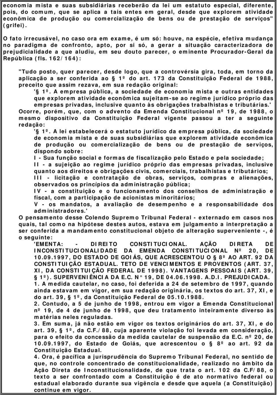 O fato irrecusável, no caso ora em exame, é um só: houve, na espécie, efetiva mudança no paradigma de confronto, apto, por si só, a gerar a situação caracterizadora de prejudicialidade a que aludiu,