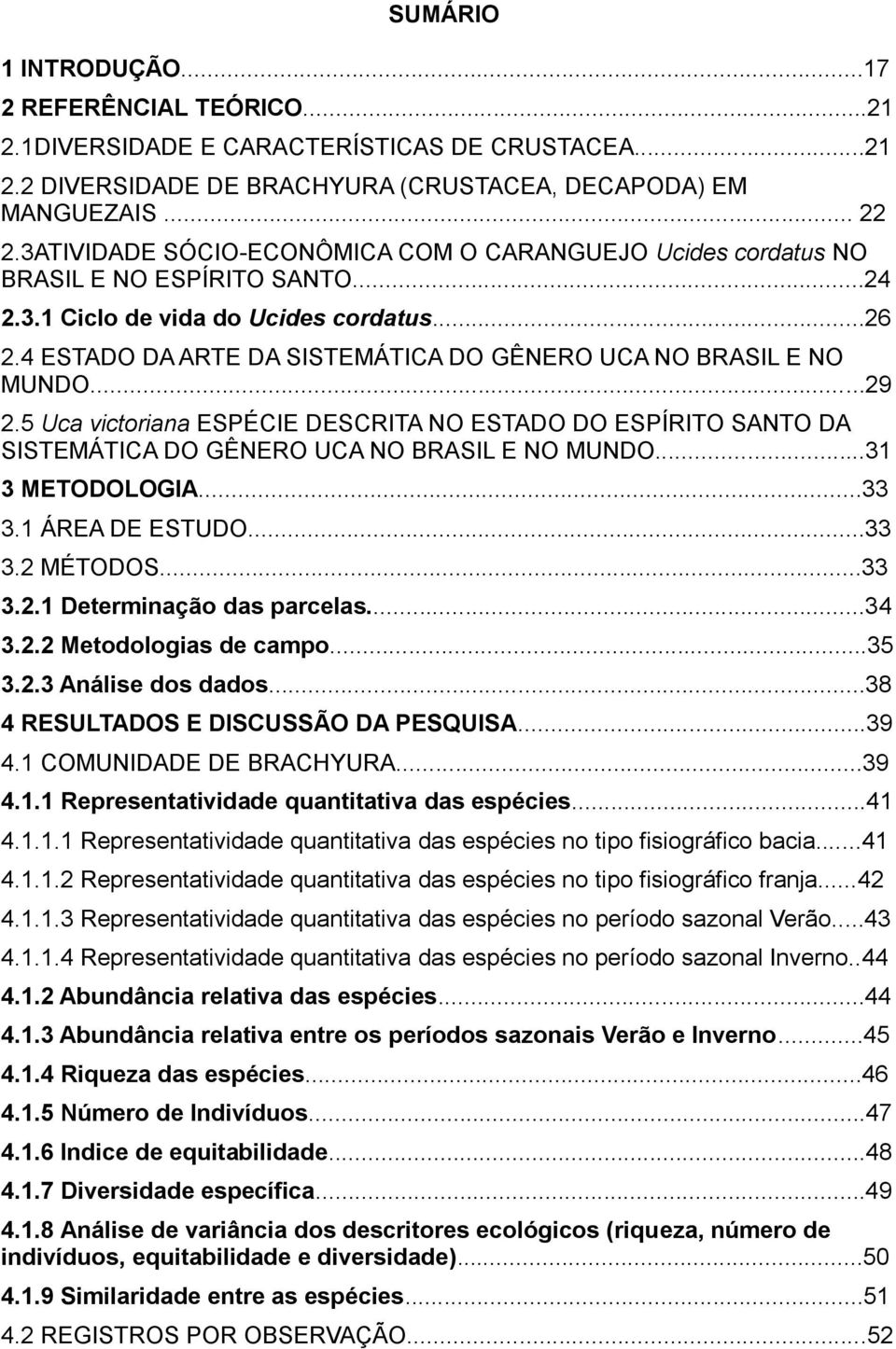 4 ESTADO DA ARTE DA SISTEMÁTICA DO GÊNERO UCA NO BRASIL E NO MUNDO...29 2.5 Uca victoriana ESPÉCIE DESCRITA NO ESTADO DO ESPÍRITO SANTO DA SISTEMÁTICA DO GÊNERO UCA NO BRASIL E NO MUNDO.