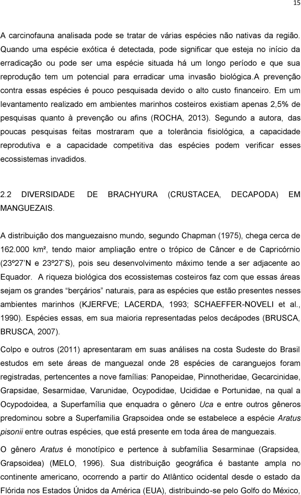 uma invasão biológica.a prevenção contra essas espécies é pouco pesquisada devido o alto custo financeiro.