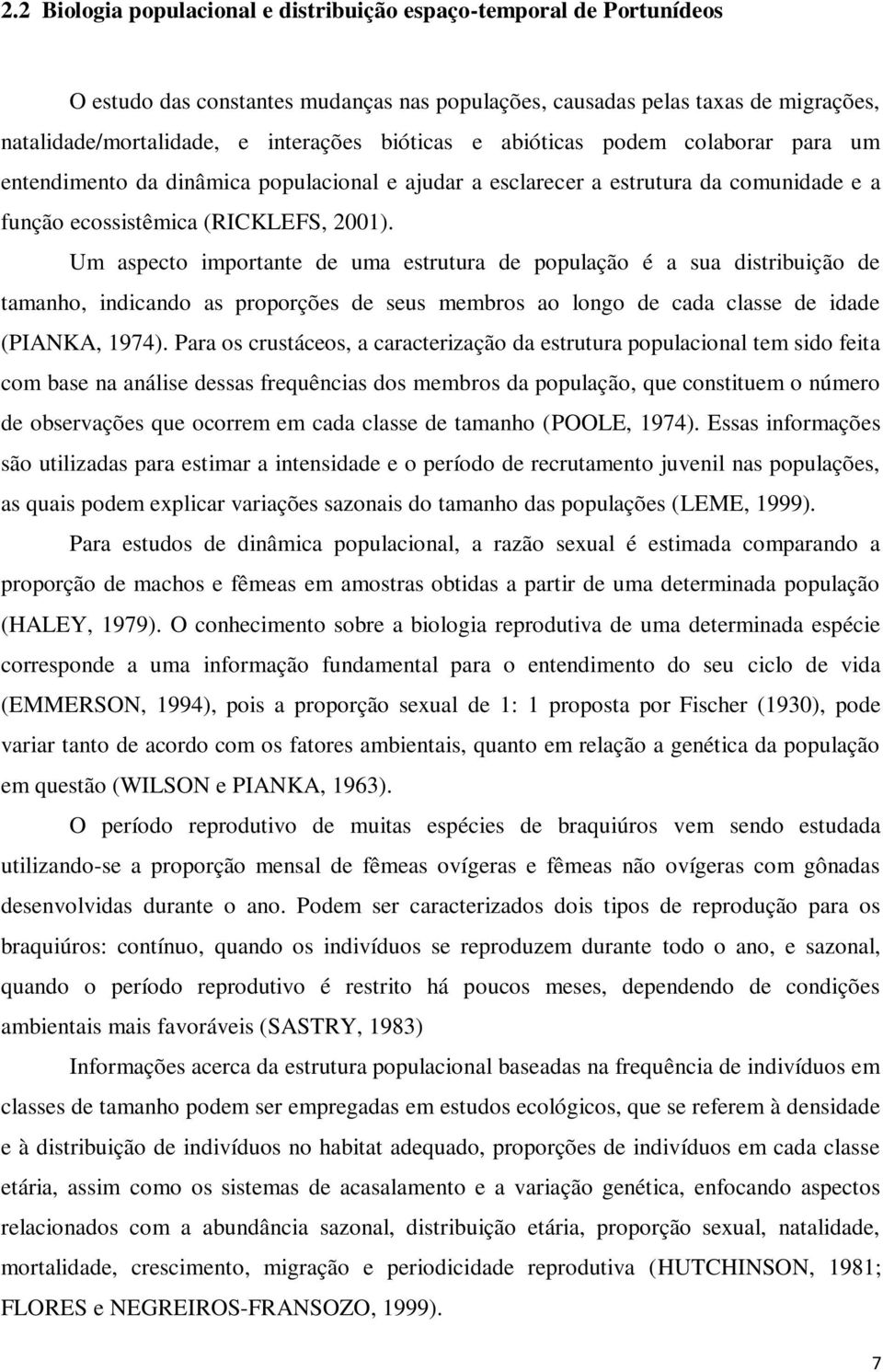 Um aspecto importante de uma estrutura de população é a sua distribuição de tamanho, indicando as proporções de seus membros ao longo de cada classe de idade (PIANKA, 1974).