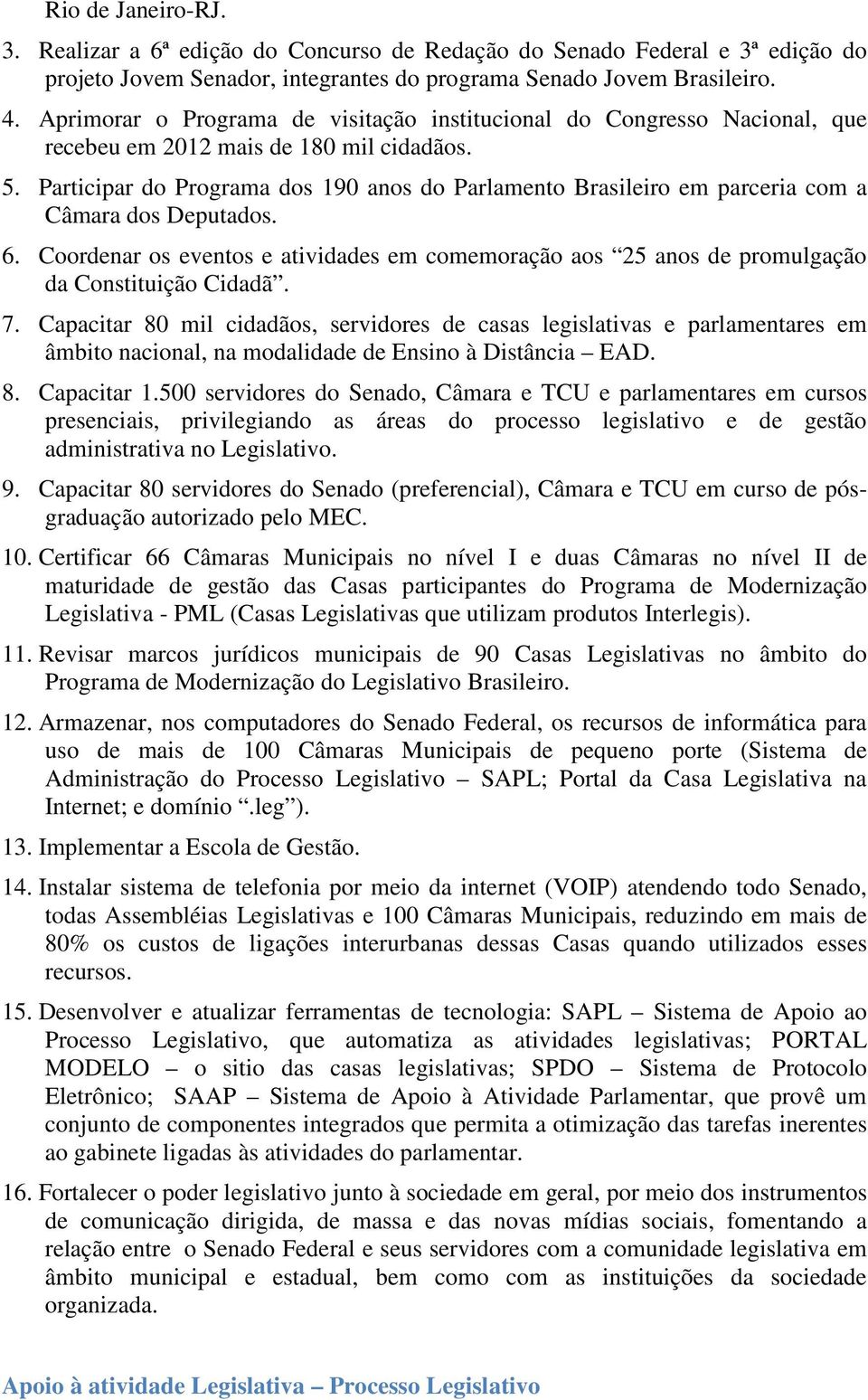 Participar do Programa dos 190 anos do Parlamento Brasileiro em parceria com a Câmara dos Deputados. 6.