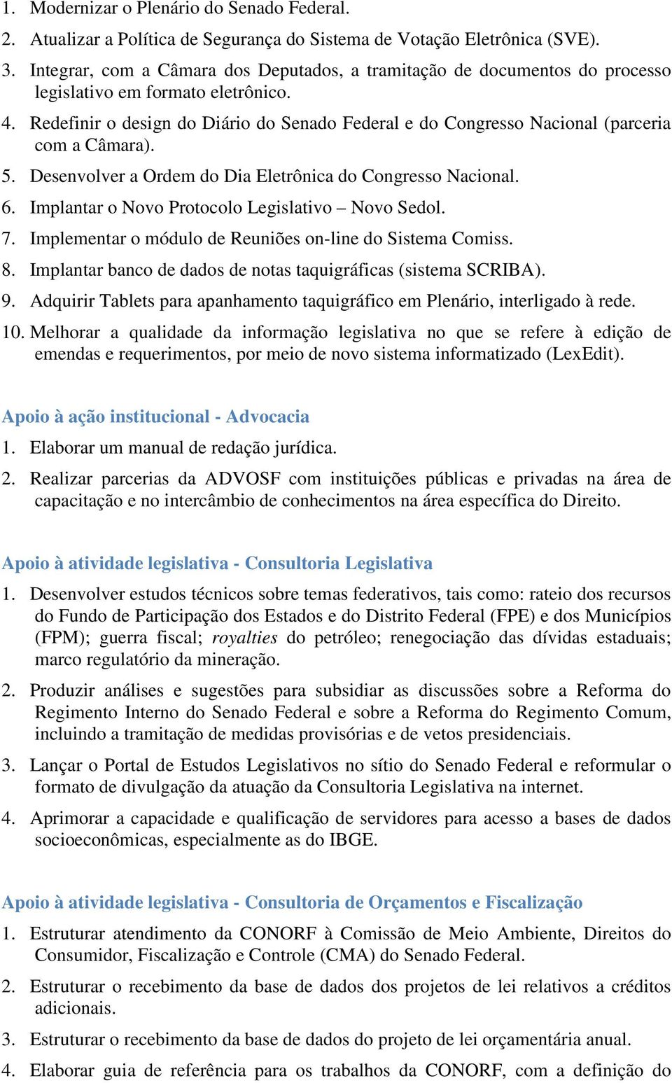 Redefinir o design do Diário do Senado Federal e do Congresso Nacional (parceria com a Câmara). 5. Desenvolver a Ordem do Dia Eletrônica do Congresso Nacional. 6.