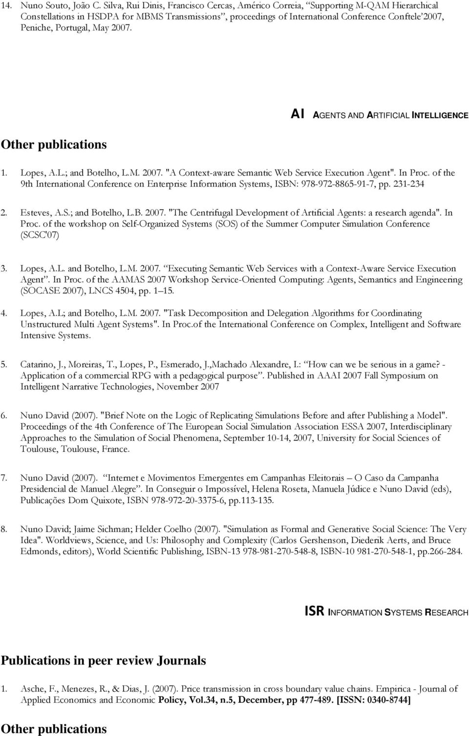 Portugal, May 2007. AI AGENTS AND ARTIFICIAL INTELLIGENCE Other publications 1. Lopes, A.L.; and Botelho, L.M. 2007. "A Context-aware Semantic Web Service Execution Agent". In Proc.