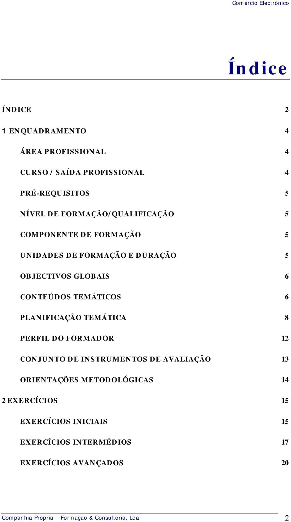 TEMÁTICOS 6 PLANIFICAÇÃO TEMÁTICA 8 PERFIL DO FORMADOR 12 CONJUNTO DE INSTRUMENTOS DE AVALIAÇÃO 13 ORIENTAÇÕES