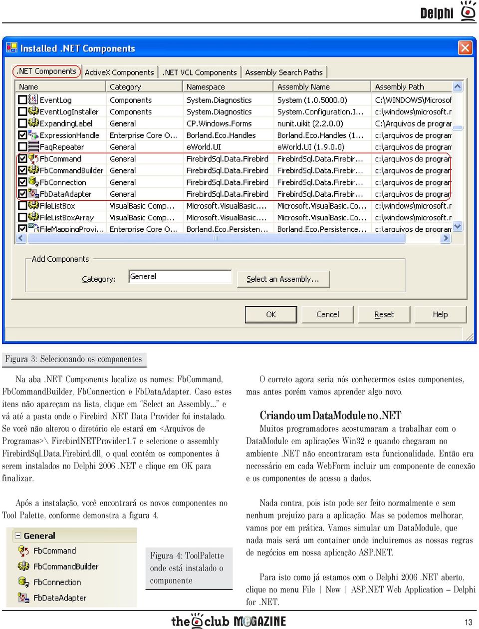 Se você não alterou o diretório ele estará em <Arquivos de Programas>\ FirebirdNETProvider1.7 e selecione o assembly FirebirdSql.Data.Firebird.dll, o qual contém os componentes à serem instalados no Delphi 2006.