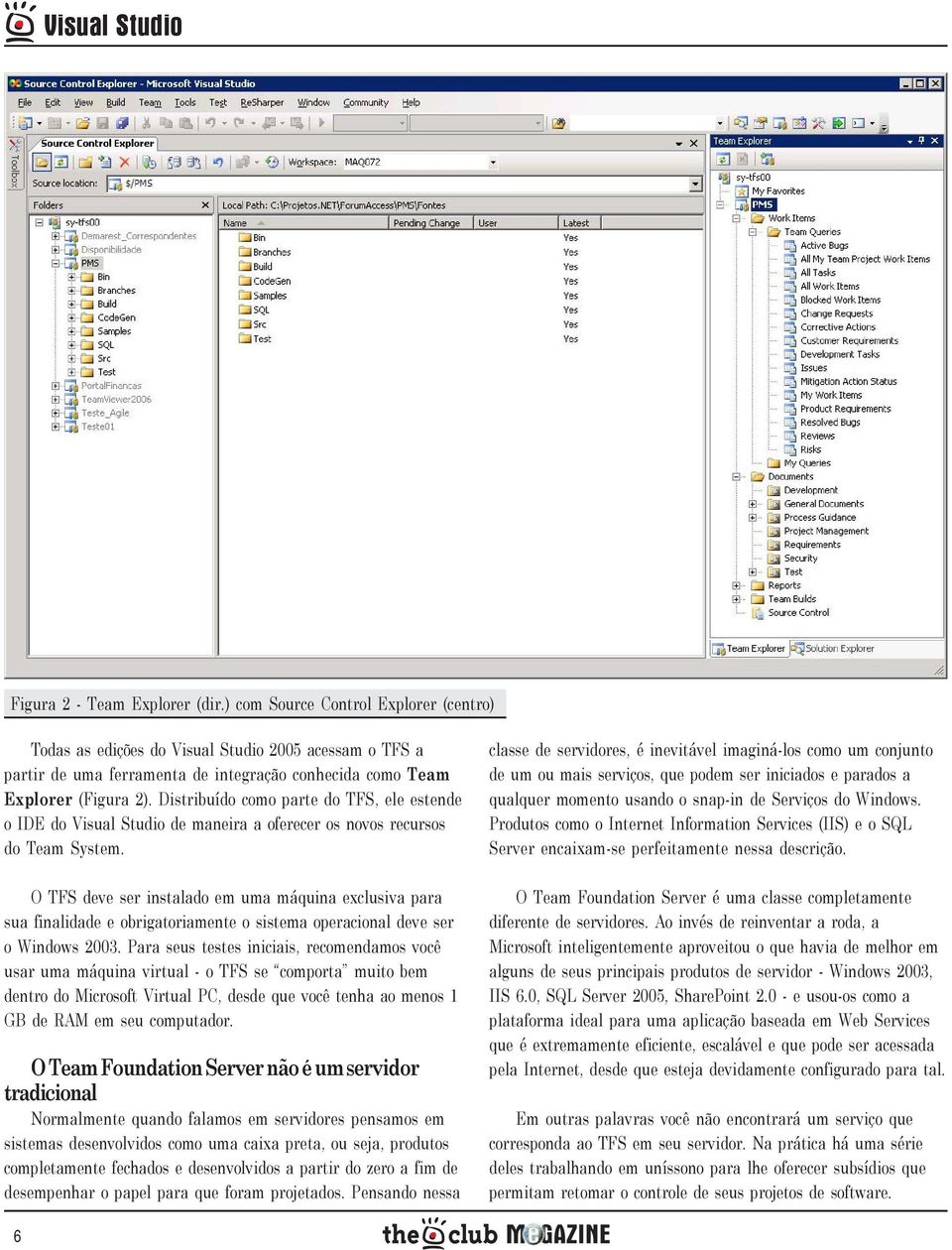 Distribuído como parte do TFS, ele estende o IDE do Visual Studio de maneira a oferecer os novos recursos do Team System.