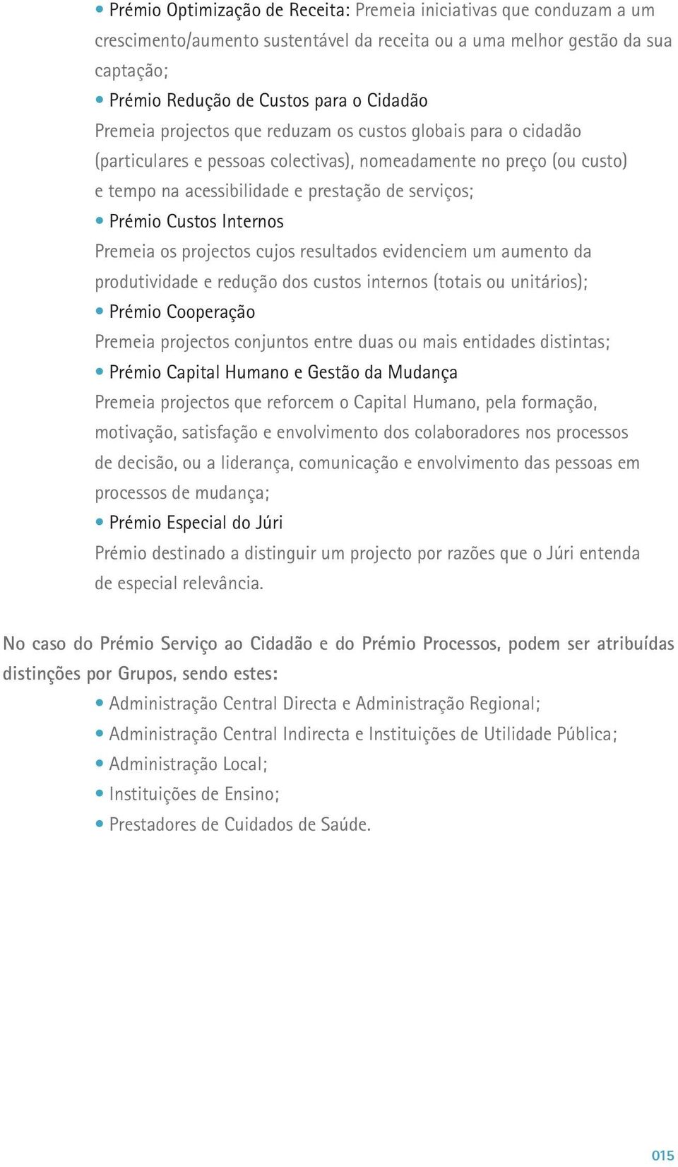 Premeia os projectos cujos resultados evidenciem um aumento da produtividade e redução dos custos internos (totais ou unitários); Prémio Cooperação Premeia projectos conjuntos entre duas ou mais