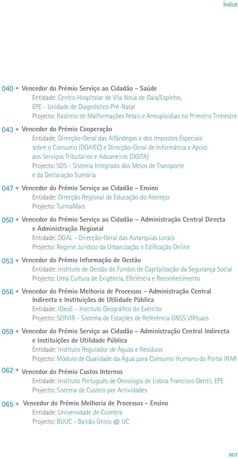 Direcção-Geral de Informática e Apoio aos Serviços Tributários e Aduaneiros (DGITA) Projecto: SDS - Sistema Integrado dos Meios de Transporte e da Declaração Sumária Vencedor do Prémio Serviço ao