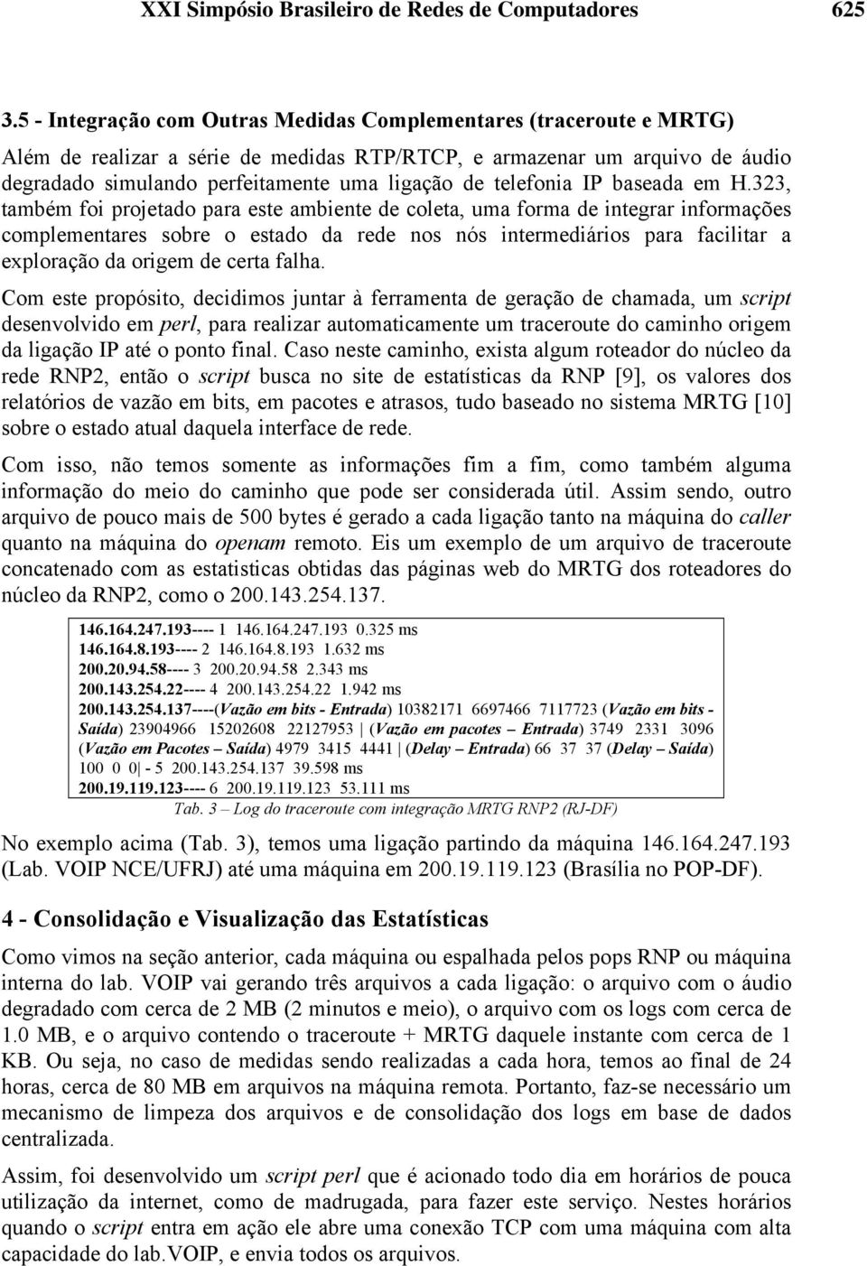 323, também foi projetado para este ambiente de coleta, uma forma de integrar informações complementares sobre o estado da rede nos nós intermediários para facilitar a exploração da origem de certa