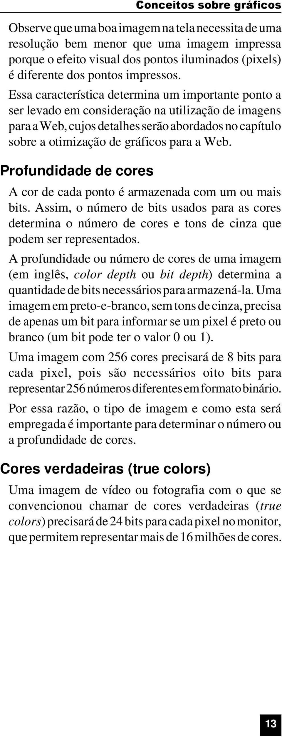 Essa característica determina um importante ponto a ser levado em consideração na utilização de imagens para a Web, cujos detalhes serão abordados no capítulo sobre a otimização de gráficos para a