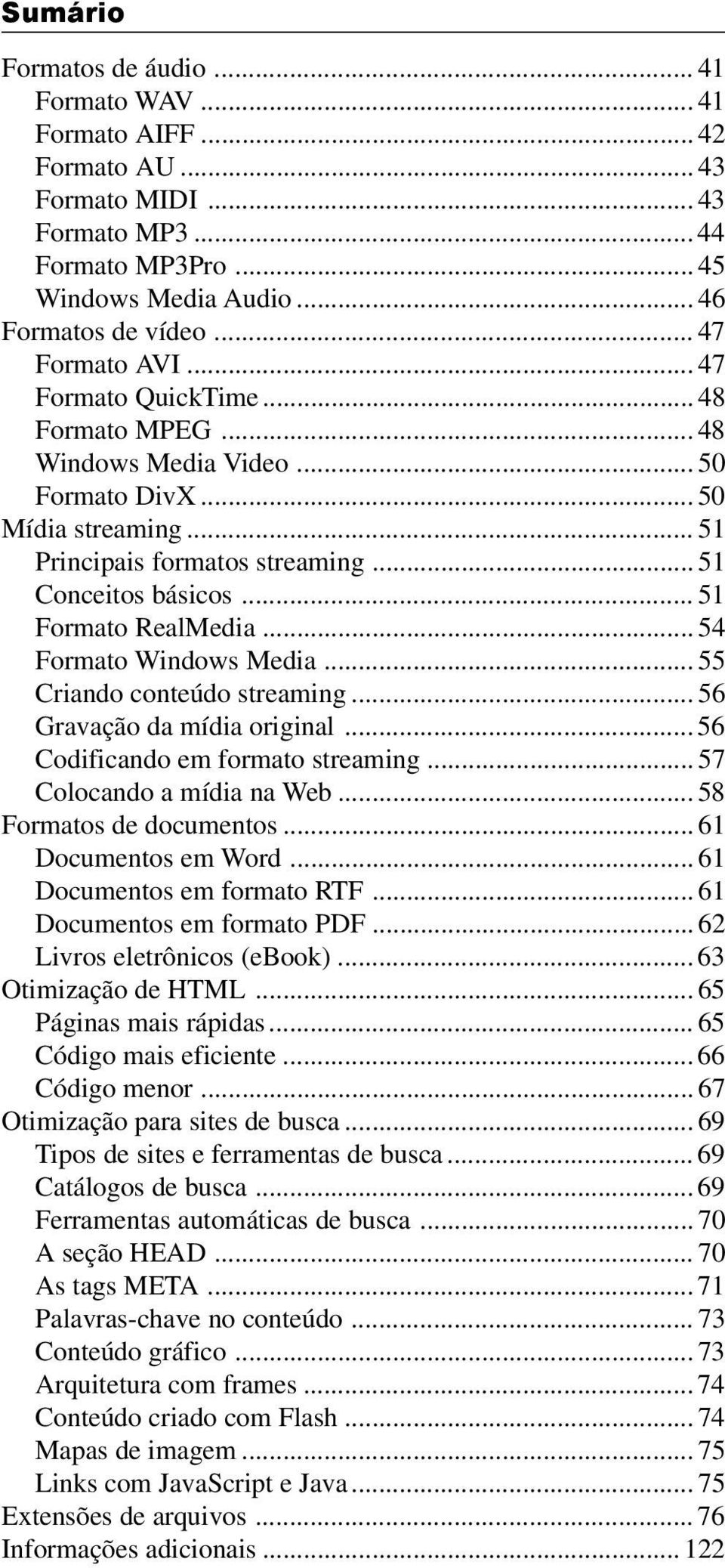 .. 51 Formato RealMedia... 54 Formato Windows Media... 55 Criando conteúdo streaming... 56 Gravação da mídia original... 56 Codificando em formato streaming... 57 Colocando a mídia na Web.
