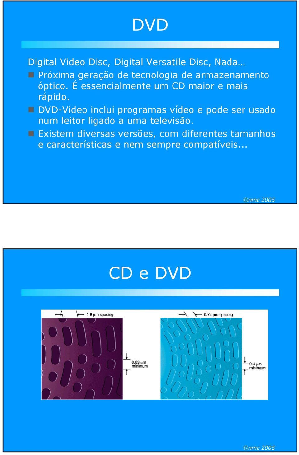 DVD-Video inclui programas vídeo e pode ser usado num leitor ligado a uma televisão.
