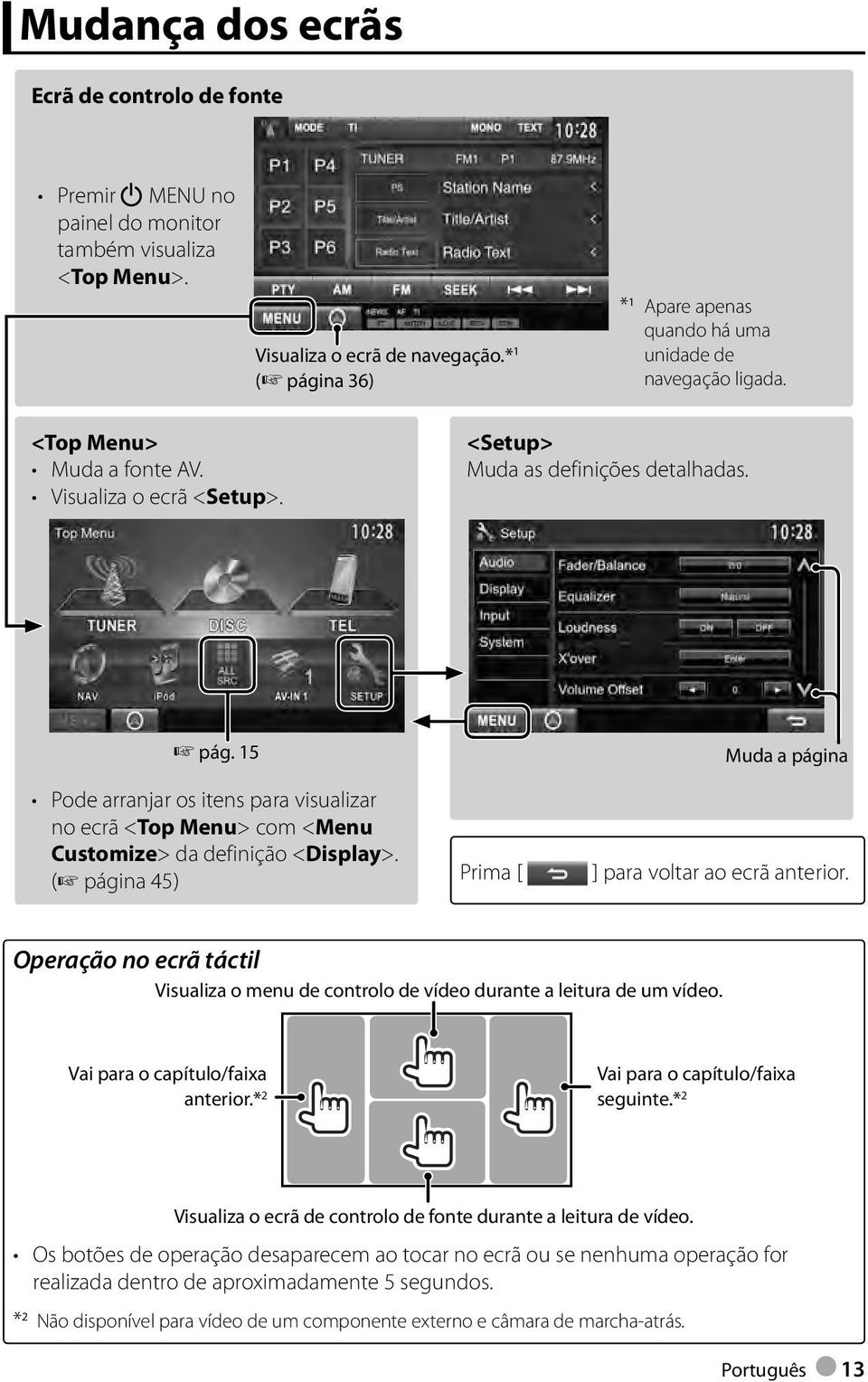 ( página 45) Prima [ ] para voltar ao ecrã anterior. Operação no ecrã táctil Visualiza o menu de controlo de vídeo durante a leitura de um vídeo. Vai para o capítulo/faixa anterior.