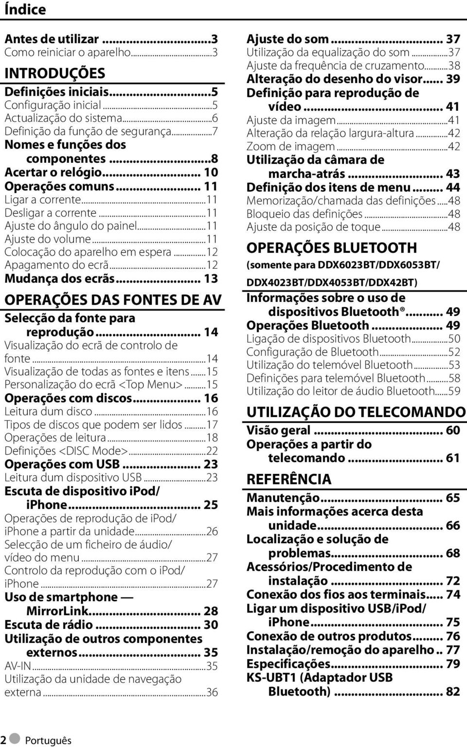 ..11 Colocação do aparelho em espera...12 Apagamento do ecrã...12 Mudança dos ecrãs... 13 OPERAÇÕES DAS FONTES DE AV Selecção da fonte para reprodução... 14 Visualização do ecrã de controlo de fonte.