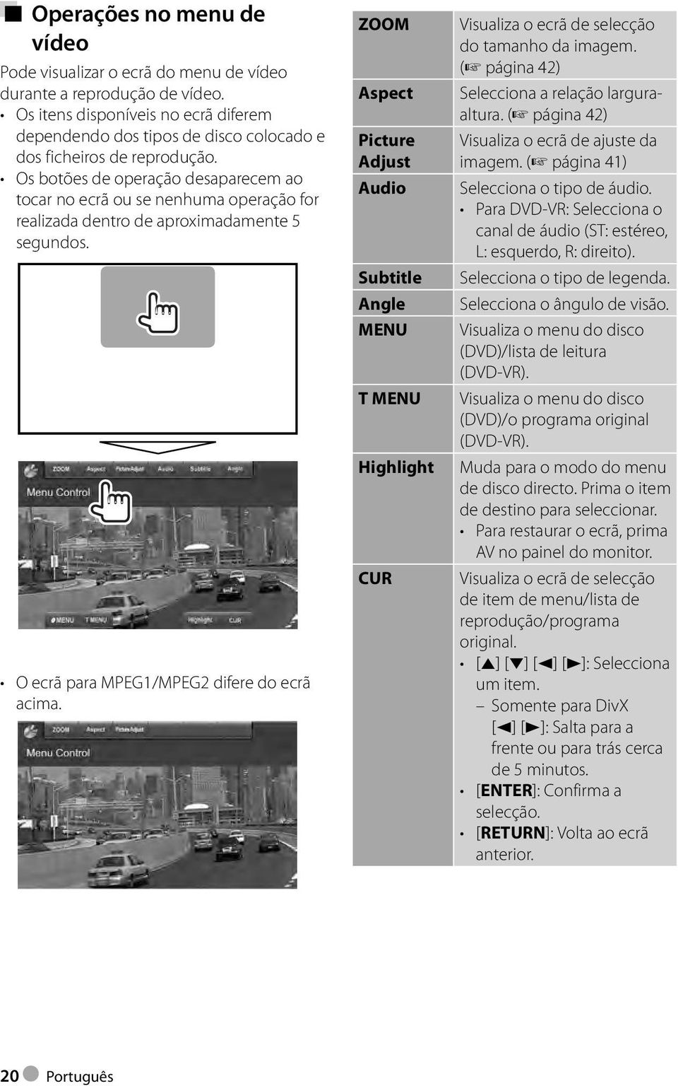 Os botões de operação desaparecem ao tocar no ecrã ou se nenhuma operação for realizada dentro de aproximadamente 5 segundos. O ecrã para MPEG1/MPEG2 difere do ecrã acima.