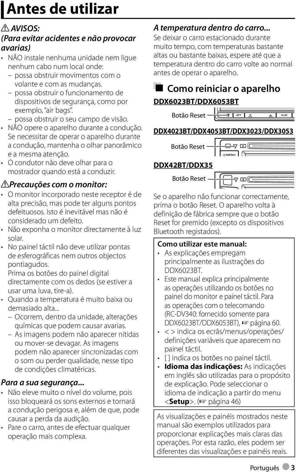 Se necessitar de operar o aparelho durante a condução, mantenha o olhar panorâmico e a mesma atenção. O condutor não deve olhar para o mostrador quando está a conduzir.