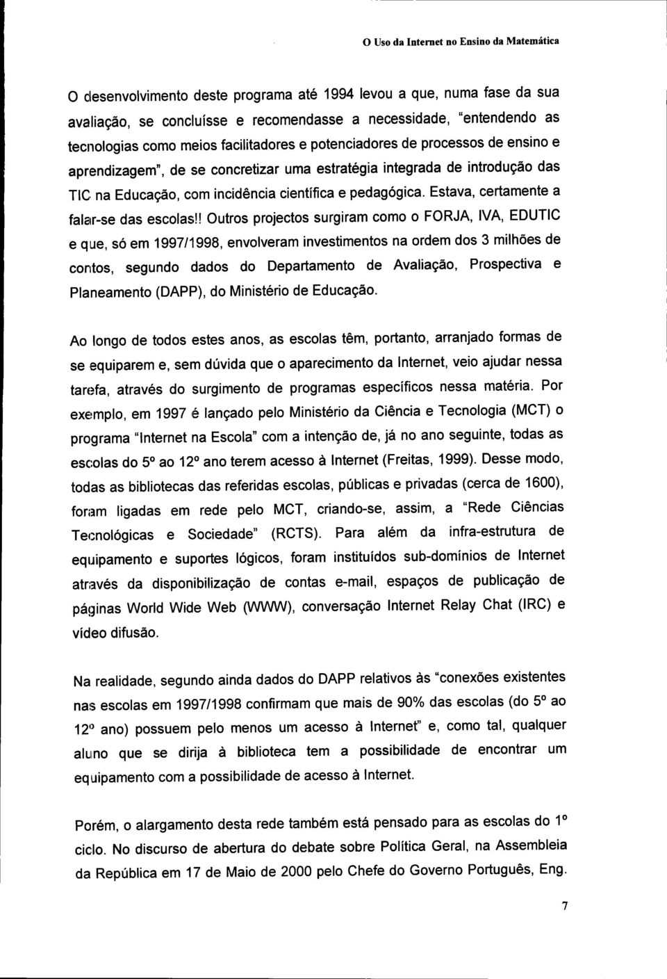 ! Outros projectos surgiram como o FORJA, IVA, EDUTIC e que, só em 1997/1998, envolveram investimentos na ordem dos 3 milhões de contos, segundo dados do Departamento de Avaliação, Prospectiva e