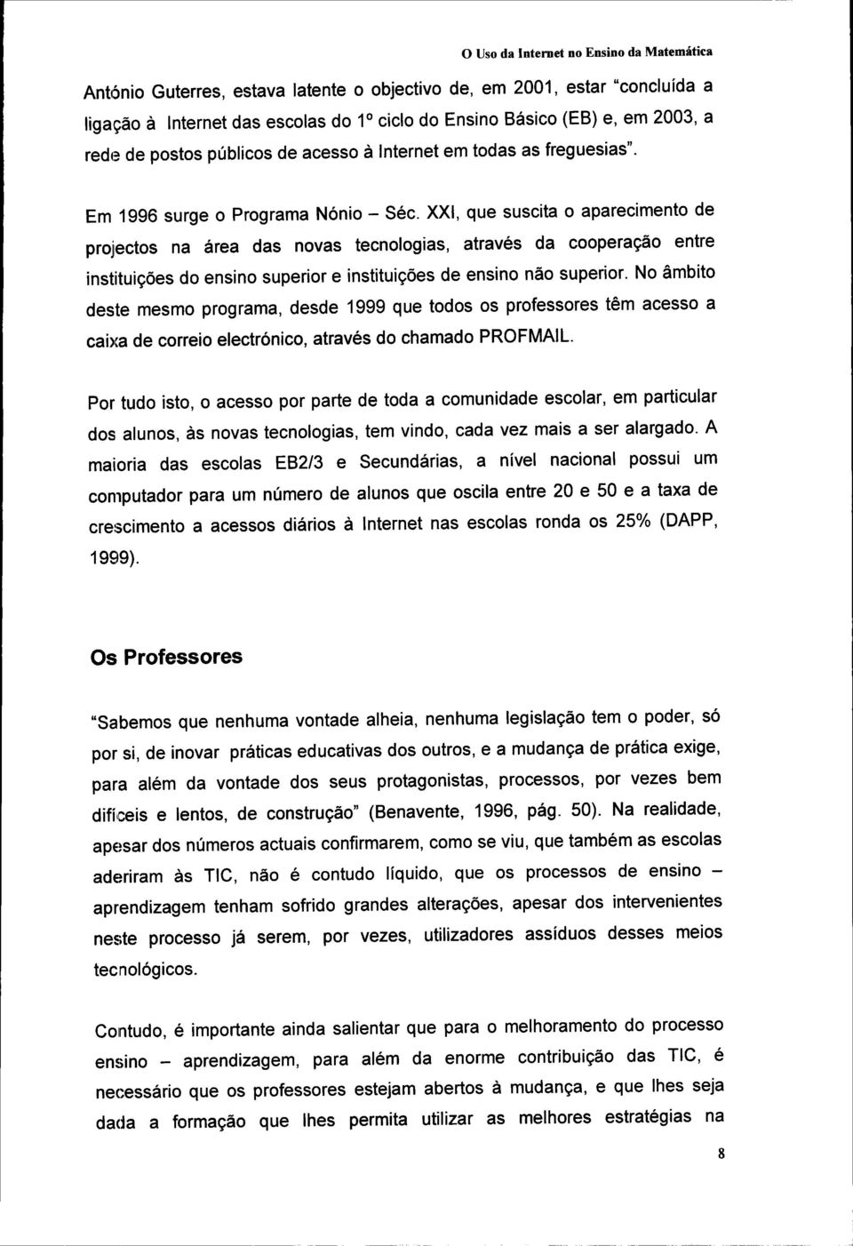 XXI, que suscita o aparecimento de projectos na área das novas tecnologias, através da cooperação entre instituições do ensino superior e instituições de ensino não superior.