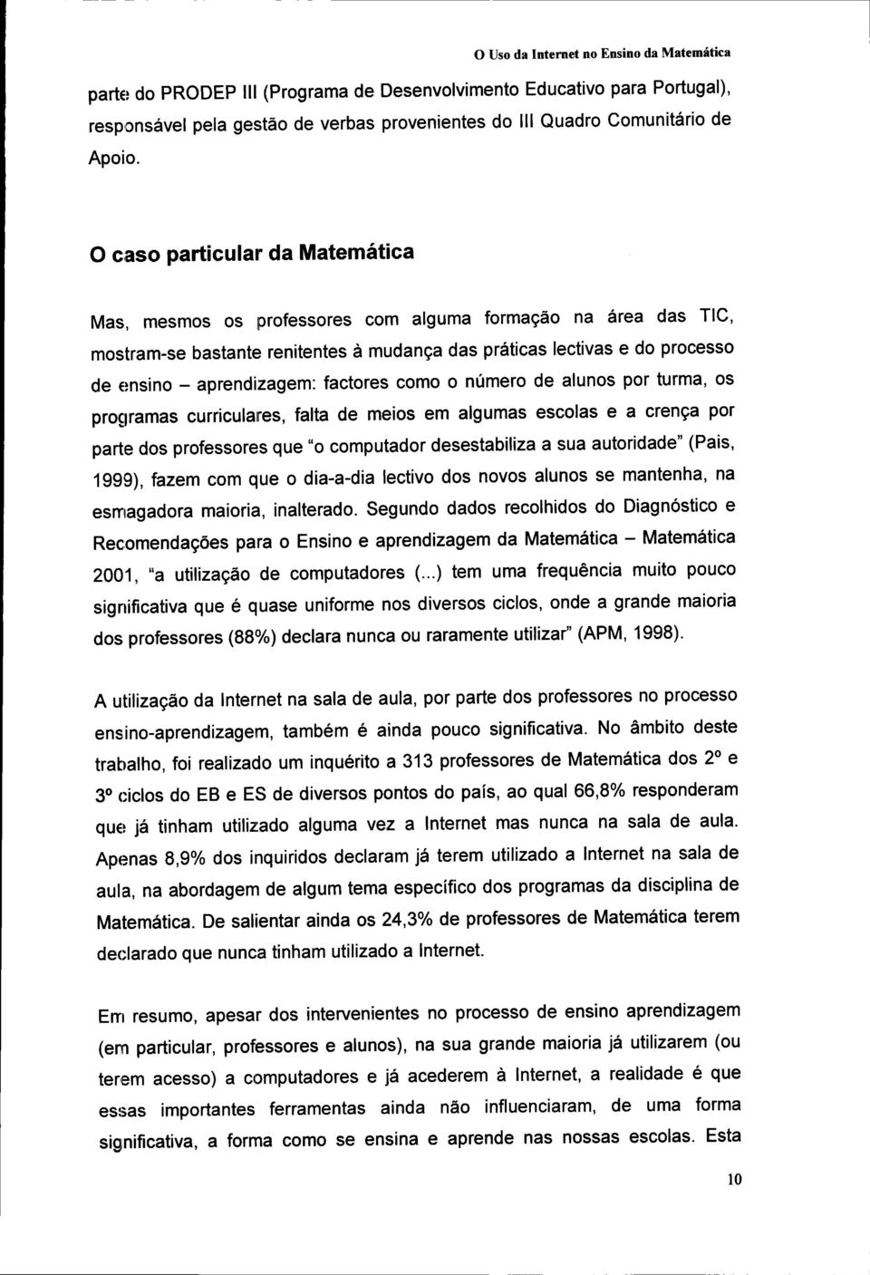 factores como o número de alunos por turma, os programas curriculares, falta de meios em algumas escolas e a crença por parte dos professores que "o computador desestabiliza a sua autoridade" (Pais,