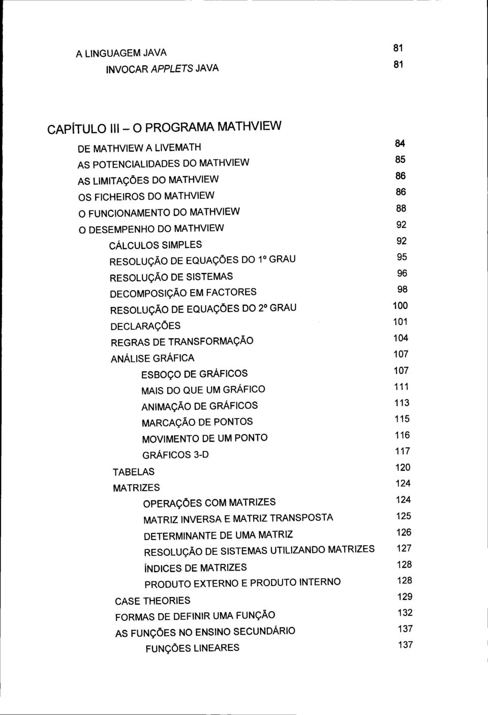 TRANSFORMAÇÃO ANÁLISE GRÁFICA ESBOÇO DE GRÁFICOS MAIS DO QUE UM GRÁFICO ANIMAÇÃO DE GRÁFICOS MARCAÇÃO DE PONTOS TABELAS MATRIZES 84 85 86 86 88 92 92 96 98 101 1 4 107 107 111 113 115 MOVIMENTO DE UM