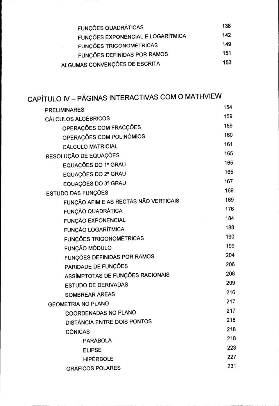 GRAU ESTUDO DAS FUNÇÕES 16 161 165 165 165 167 169 FUNÇÃO AFIM E AS RECTAS NÃO VERTICAIS 169 FUNÇÃO QUADRÁTICA FUNÇÃO EXPONENCIAL FUNÇÃO LOGARÍTMICA 176 184 188 FUNÇÕES TRIGONOMÉTRICAS 190 FUNÇÃO