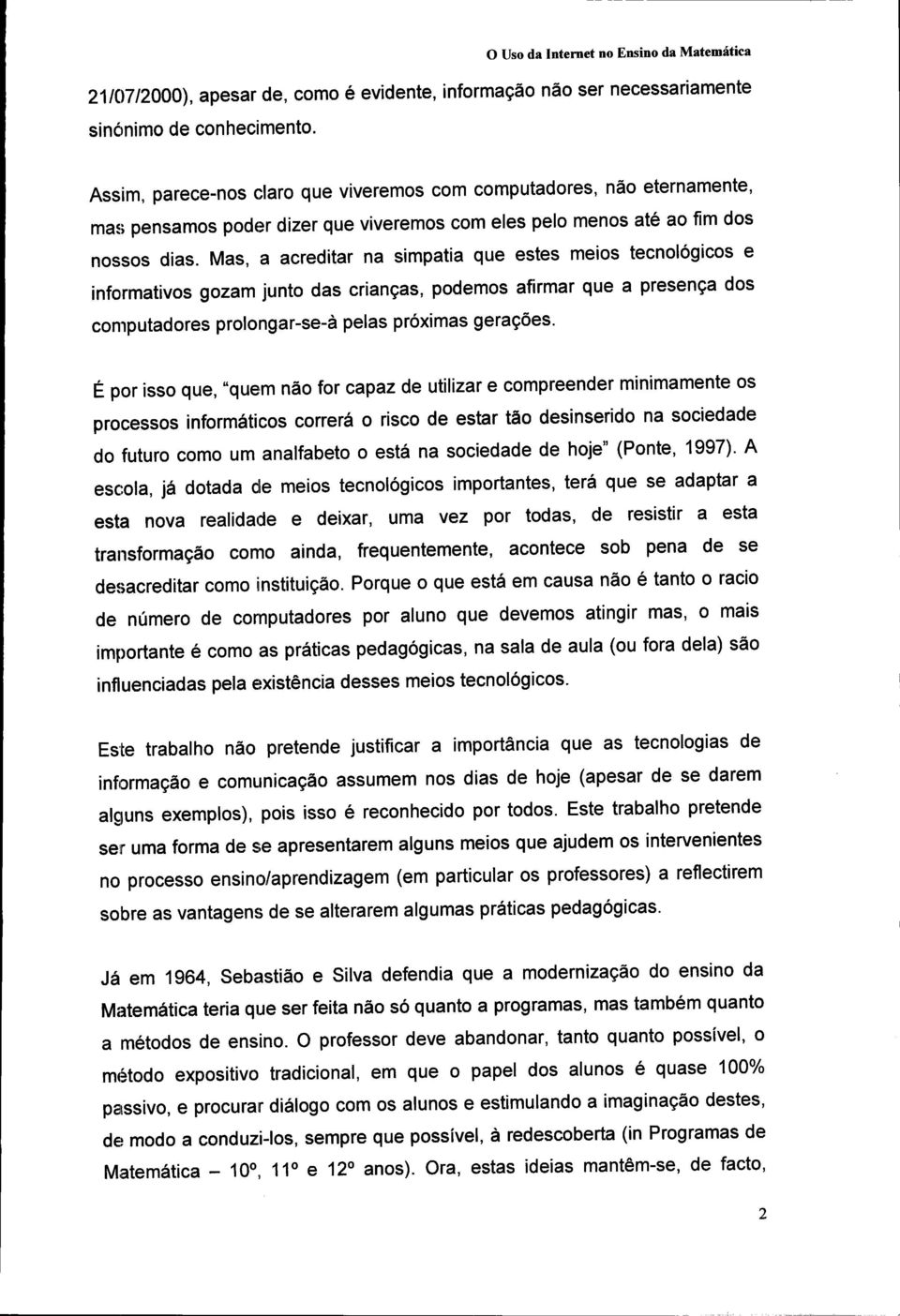 Mas, a acreditar na simpatia que estes meios tecnológicos e informativos gozam junto das crianças, podemos afirmar que a presença dos computadores prolongar-se-à pelas próximas gerações.