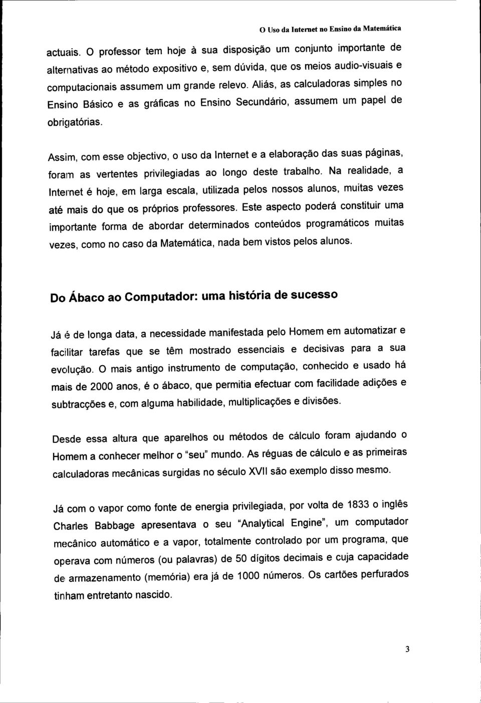 Assim, com esse objectivo, o uso da Internet e a elaboração das suas páginas, foram as vertentes privilegiadas ao longo deste trabalho.