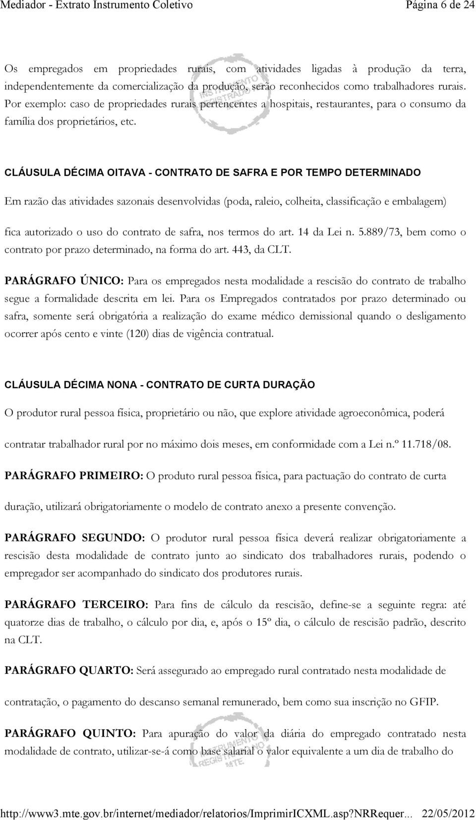 CLÁUSULA DÉCIMA OITAVA - CONTRATO DE SAFRA E POR TEMPO DETERMINADO Em razão das atividades sazonais desenvolvidas (poda, raleio, colheita, classificação e embalagem) fica autorizado o uso do contrato