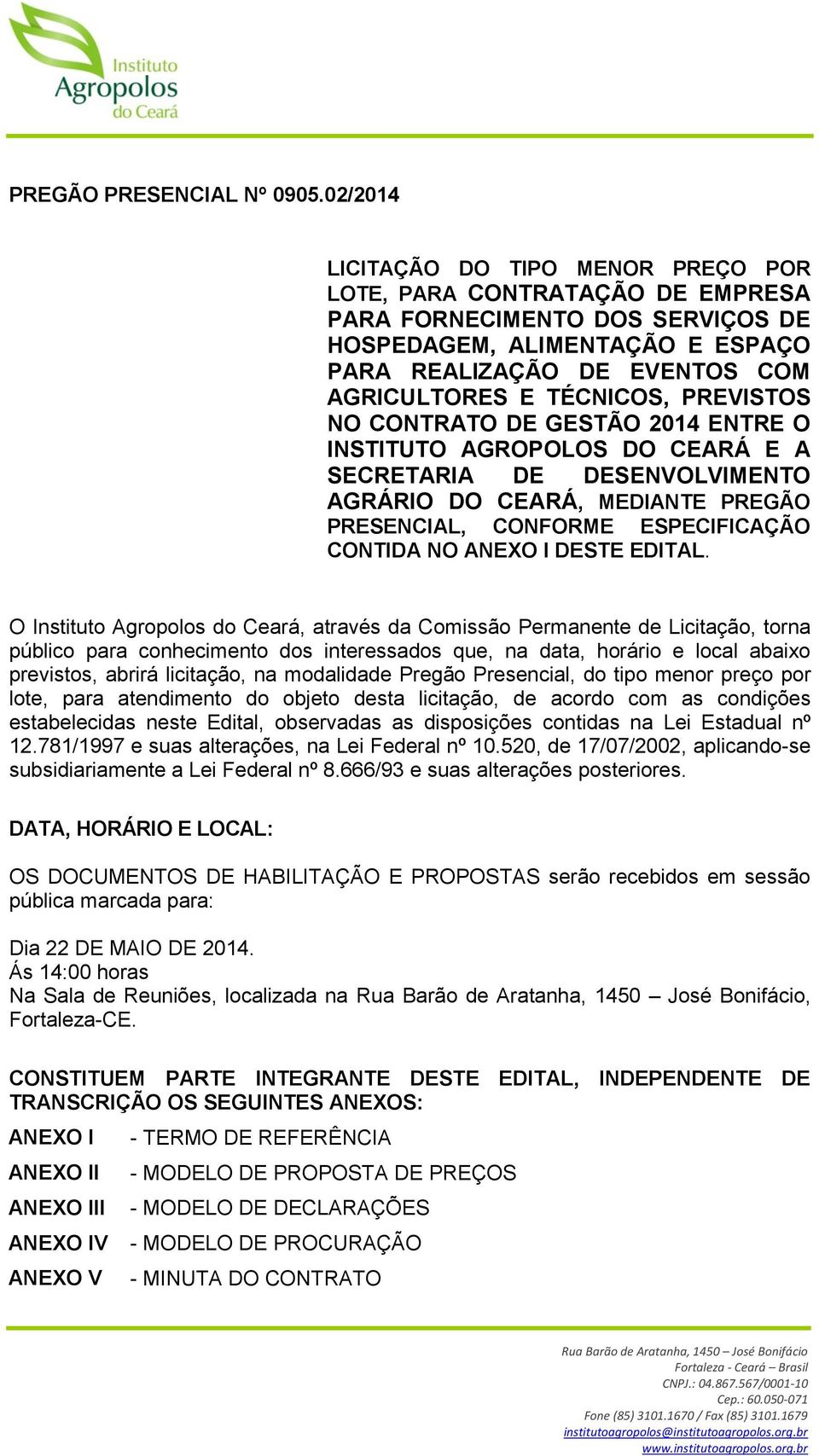 PREVISTOS NO CONTRATO DE GESTÃO 2014 ENTRE O INSTITUTO AGROPOLOS DO CEARÁ E A SECRETARIA DE DESENVOLVIMENTO AGRÁRIO DO CEARÁ, MEDIANTE PREGÃO PRESENCIAL, CONFORME ESPECIFICAÇÃO CONTIDA NO ANEXO I