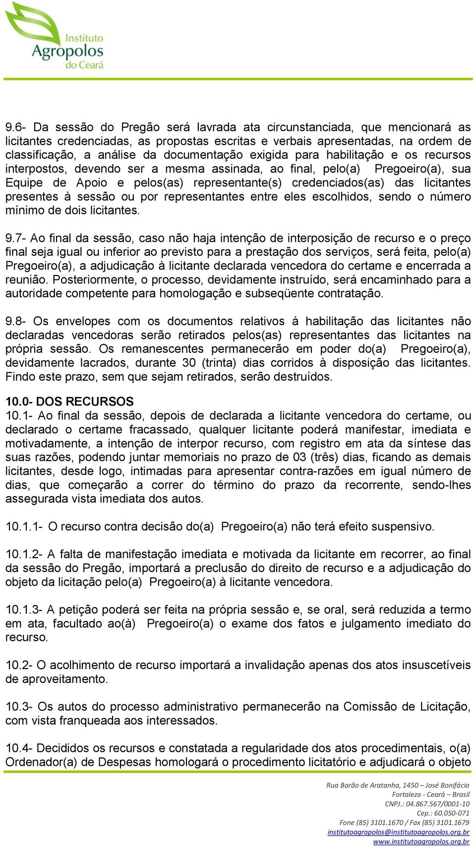 licitantes presentes à sessão ou por representantes entre eles escolhidos, sendo o número mínimo de dois licitantes. 9.