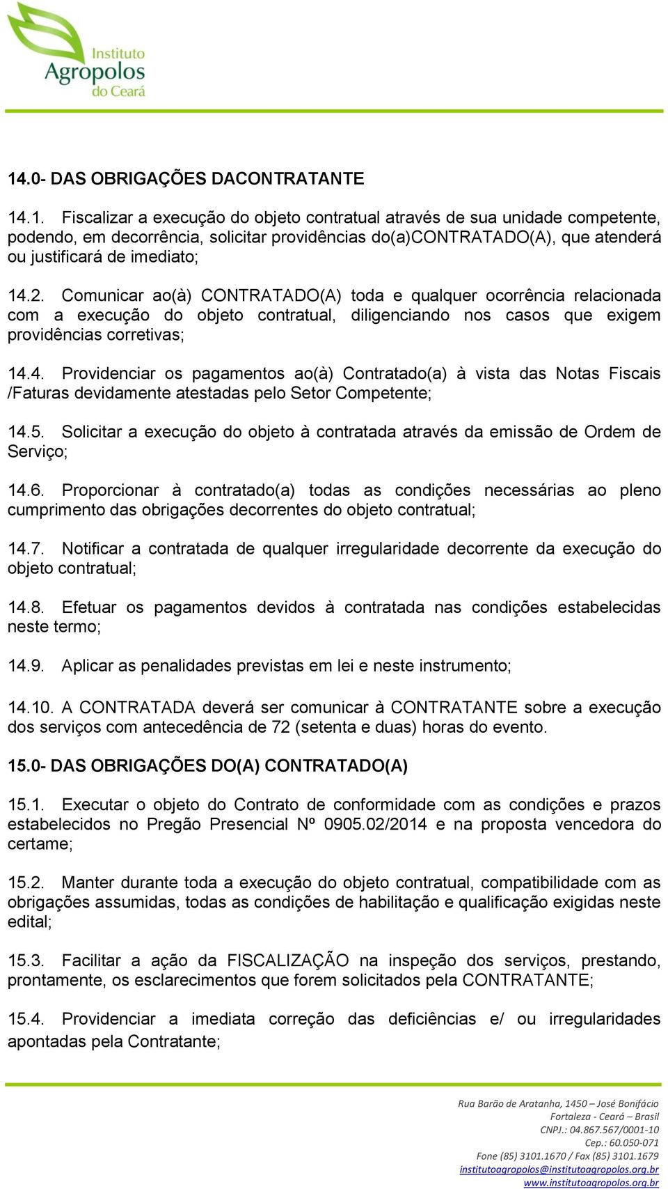 4. Providenciar os pagamentos ao(à) Contratado(a) à vista das Notas Fiscais /Faturas devidamente atestadas pelo Setor Competente; 14.5.