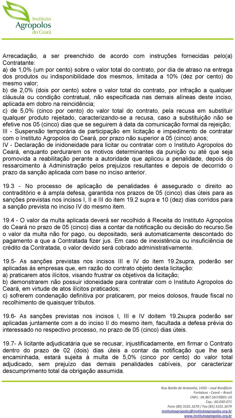 especificada nas demais alíneas deste inciso, aplicada em dobro na reincidência; c) de 5,0% (cinco por cento) do valor total do contrato, pela recusa em substituir qualquer produto rejeitado,